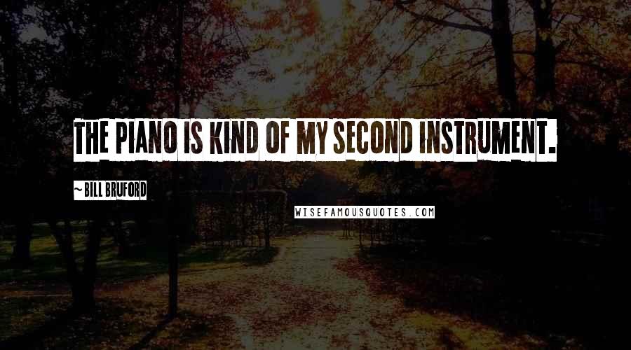 Bill Bruford Quotes: The piano is kind of my second instrument.