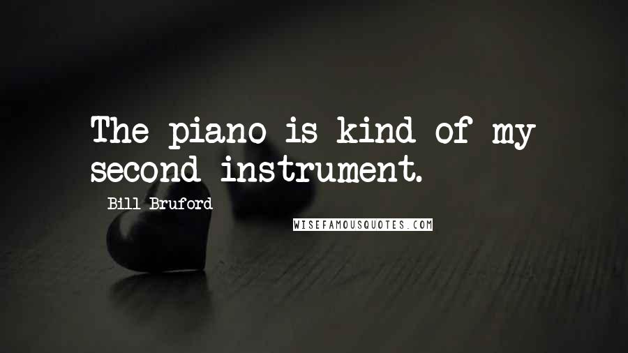 Bill Bruford Quotes: The piano is kind of my second instrument.