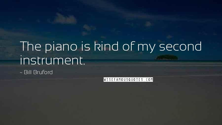 Bill Bruford Quotes: The piano is kind of my second instrument.