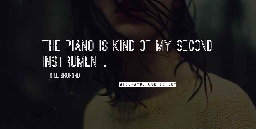 Bill Bruford Quotes: The piano is kind of my second instrument.