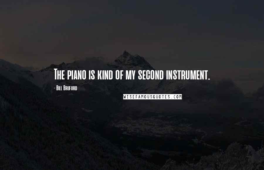 Bill Bruford Quotes: The piano is kind of my second instrument.