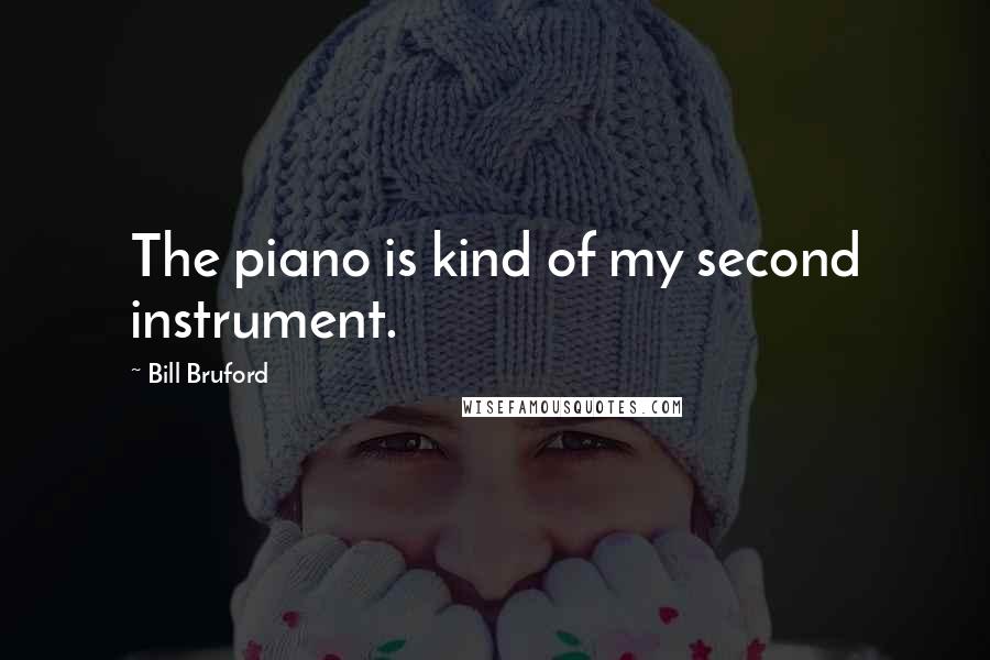 Bill Bruford Quotes: The piano is kind of my second instrument.