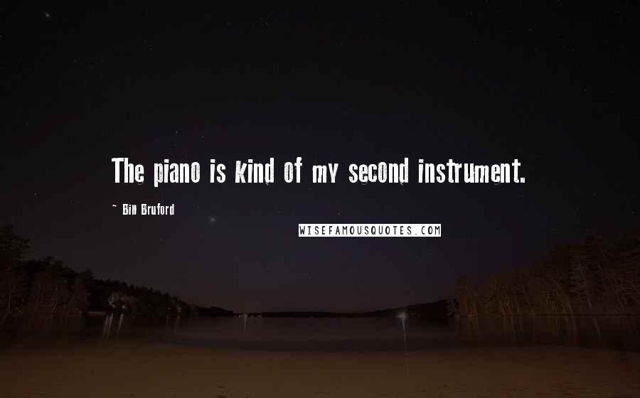 Bill Bruford Quotes: The piano is kind of my second instrument.