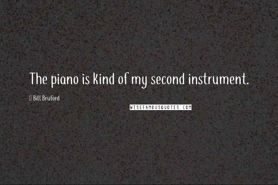 Bill Bruford Quotes: The piano is kind of my second instrument.