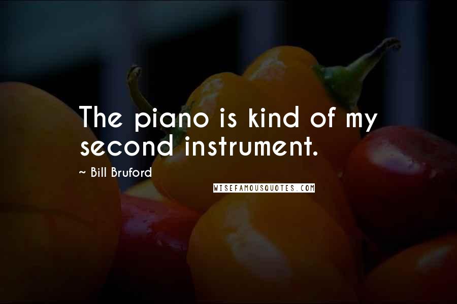 Bill Bruford Quotes: The piano is kind of my second instrument.