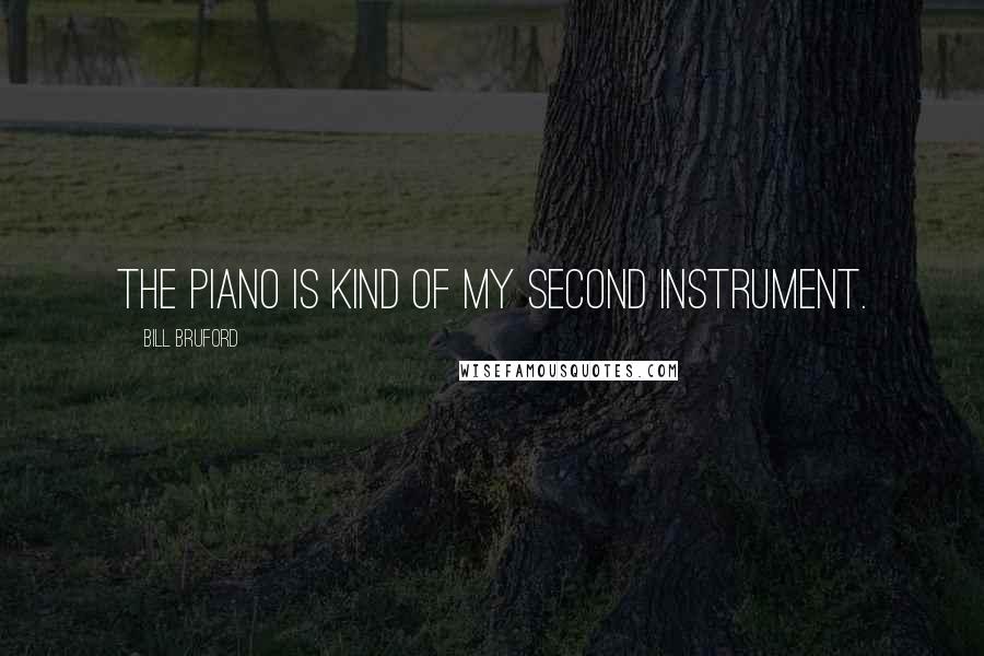 Bill Bruford Quotes: The piano is kind of my second instrument.