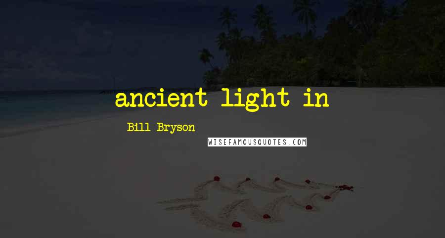 Bill Bryson Quotes: ancient light in