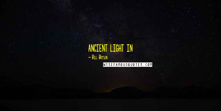 Bill Bryson Quotes: ancient light in