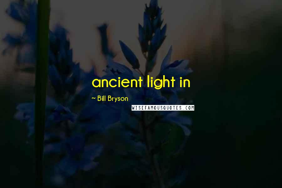 Bill Bryson Quotes: ancient light in