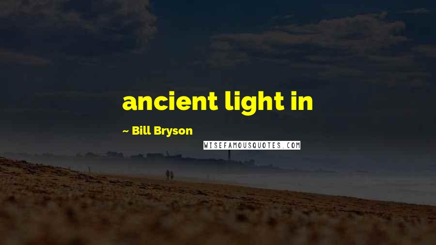 Bill Bryson Quotes: ancient light in