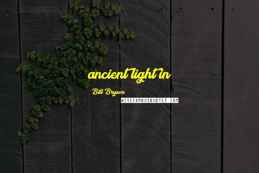 Bill Bryson Quotes: ancient light in
