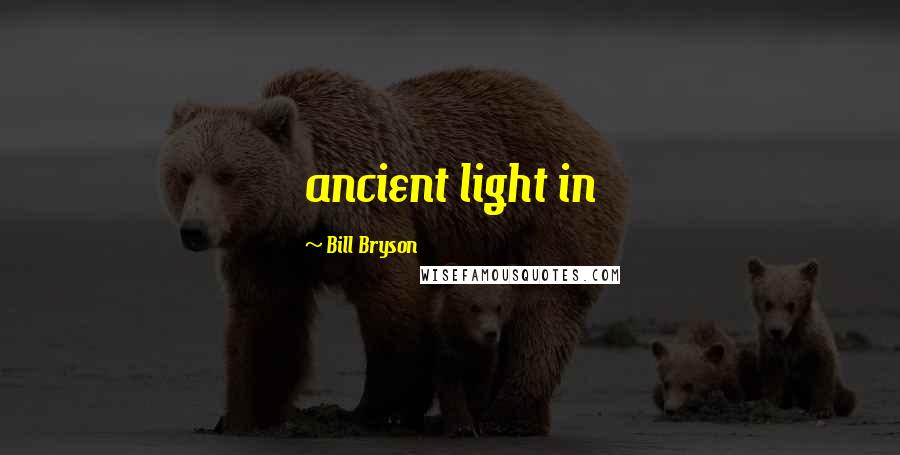 Bill Bryson Quotes: ancient light in