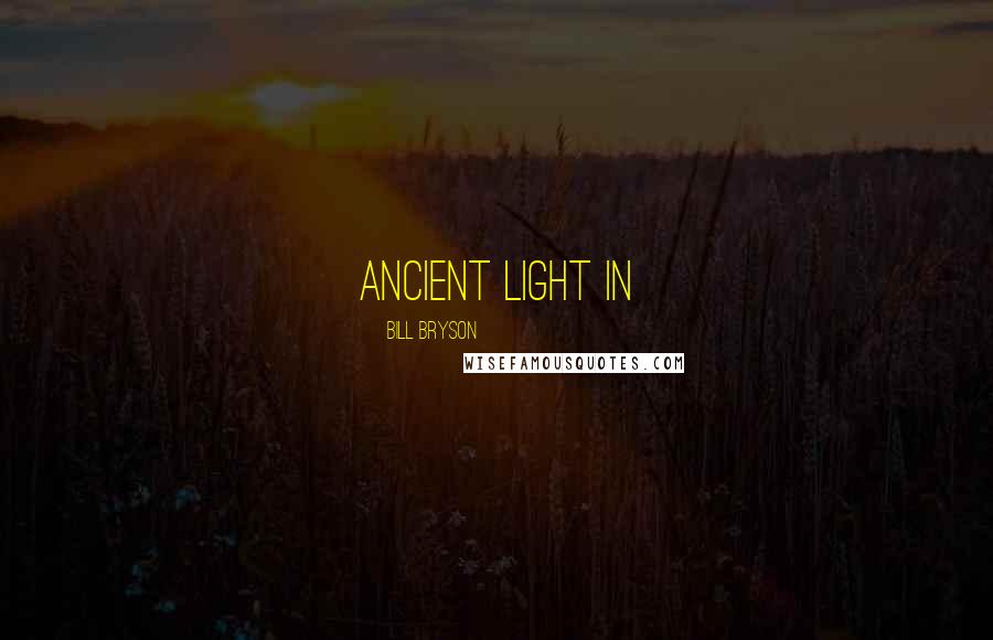 Bill Bryson Quotes: ancient light in