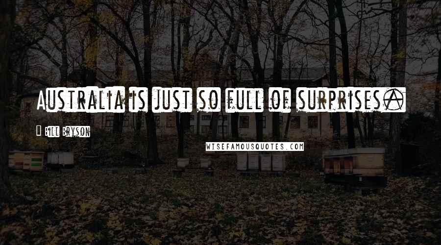 Bill Bryson Quotes: Australia is just so full of surprises.