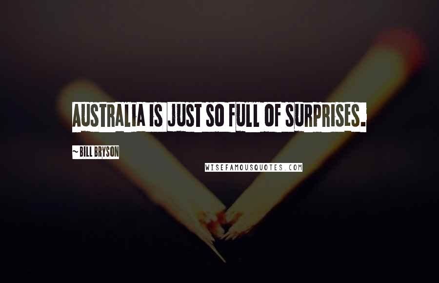 Bill Bryson Quotes: Australia is just so full of surprises.