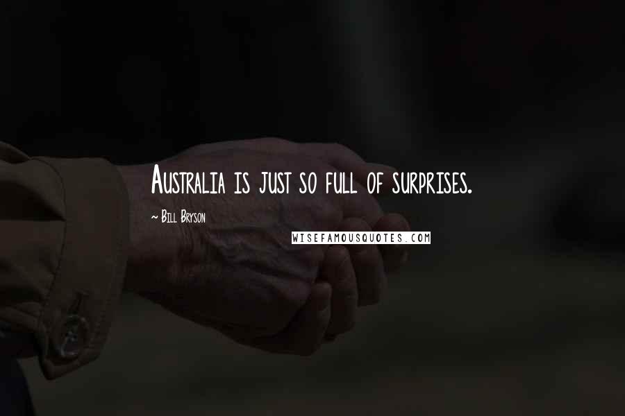 Bill Bryson Quotes: Australia is just so full of surprises.