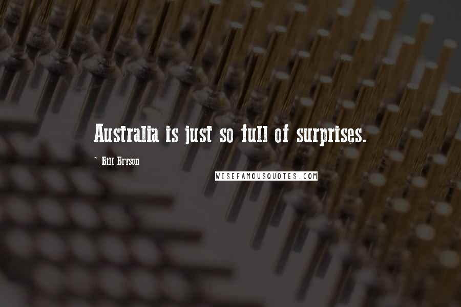 Bill Bryson Quotes: Australia is just so full of surprises.