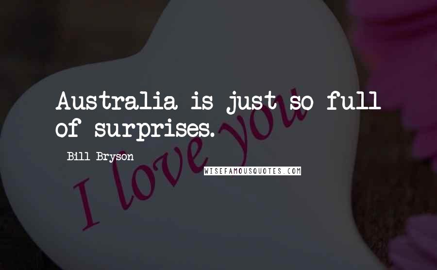 Bill Bryson Quotes: Australia is just so full of surprises.