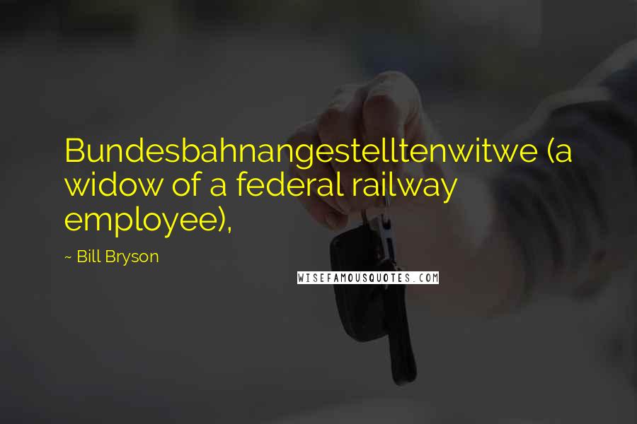 Bill Bryson Quotes: Bundesbahnangestelltenwitwe (a widow of a federal railway employee),