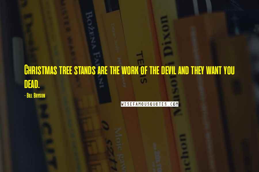 Bill Bryson Quotes: Christmas tree stands are the work of the devil and they want you dead.