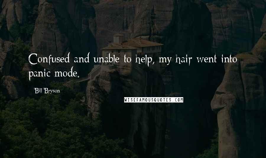 Bill Bryson Quotes: Confused and unable to help, my hair went into panic mode.