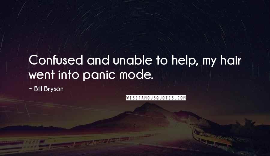 Bill Bryson Quotes: Confused and unable to help, my hair went into panic mode.