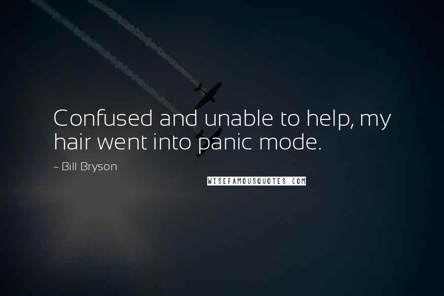 Bill Bryson Quotes: Confused and unable to help, my hair went into panic mode.
