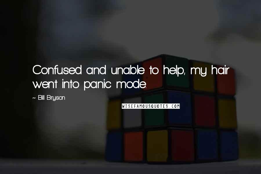 Bill Bryson Quotes: Confused and unable to help, my hair went into panic mode.