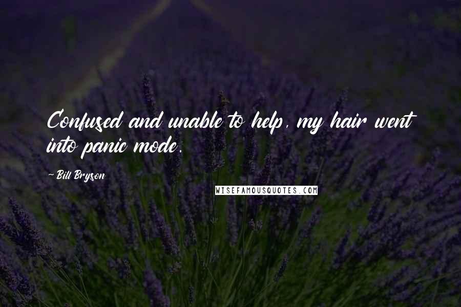 Bill Bryson Quotes: Confused and unable to help, my hair went into panic mode.