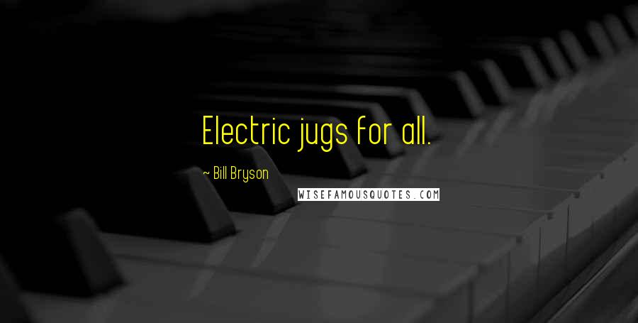 Bill Bryson Quotes: Electric jugs for all.