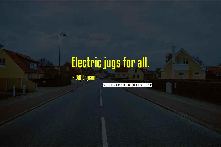 Bill Bryson Quotes: Electric jugs for all.