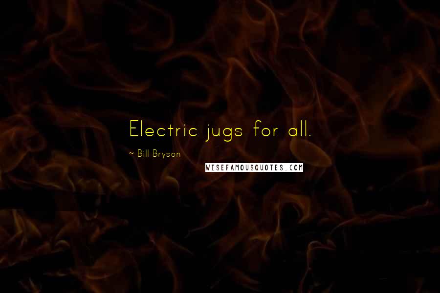 Bill Bryson Quotes: Electric jugs for all.
