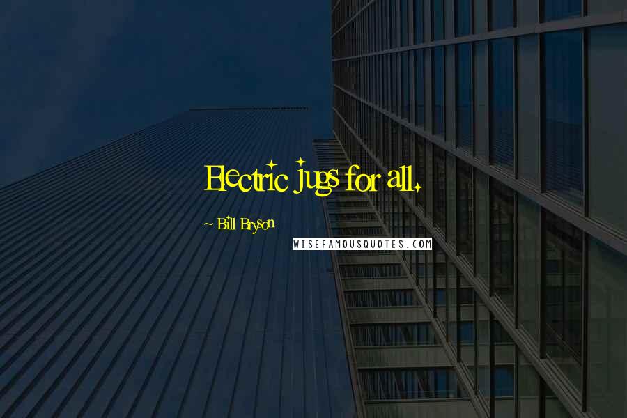 Bill Bryson Quotes: Electric jugs for all.