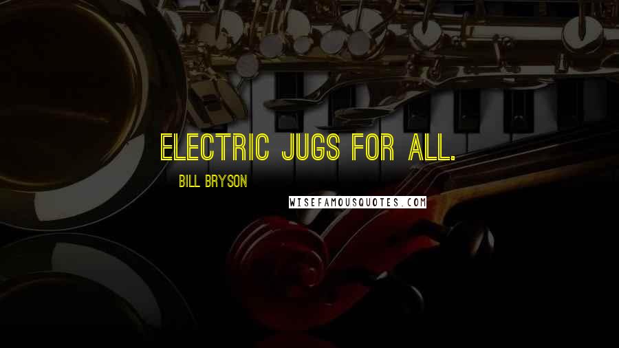 Bill Bryson Quotes: Electric jugs for all.
