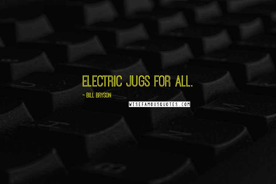 Bill Bryson Quotes: Electric jugs for all.