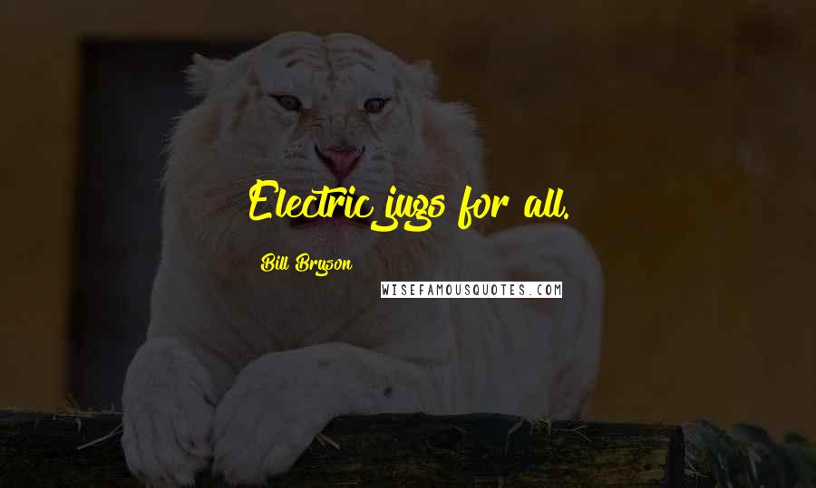 Bill Bryson Quotes: Electric jugs for all.