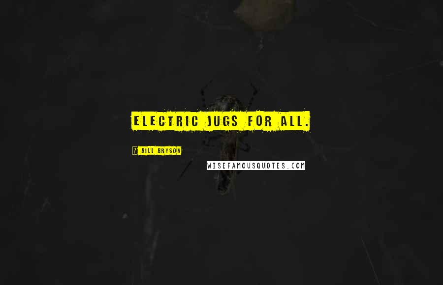Bill Bryson Quotes: Electric jugs for all.