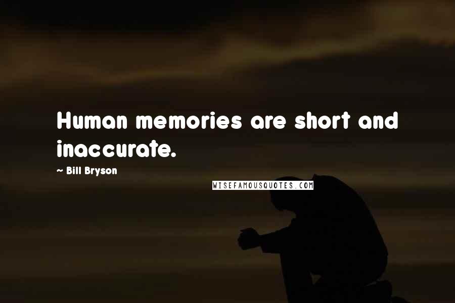 Bill Bryson Quotes: Human memories are short and inaccurate.