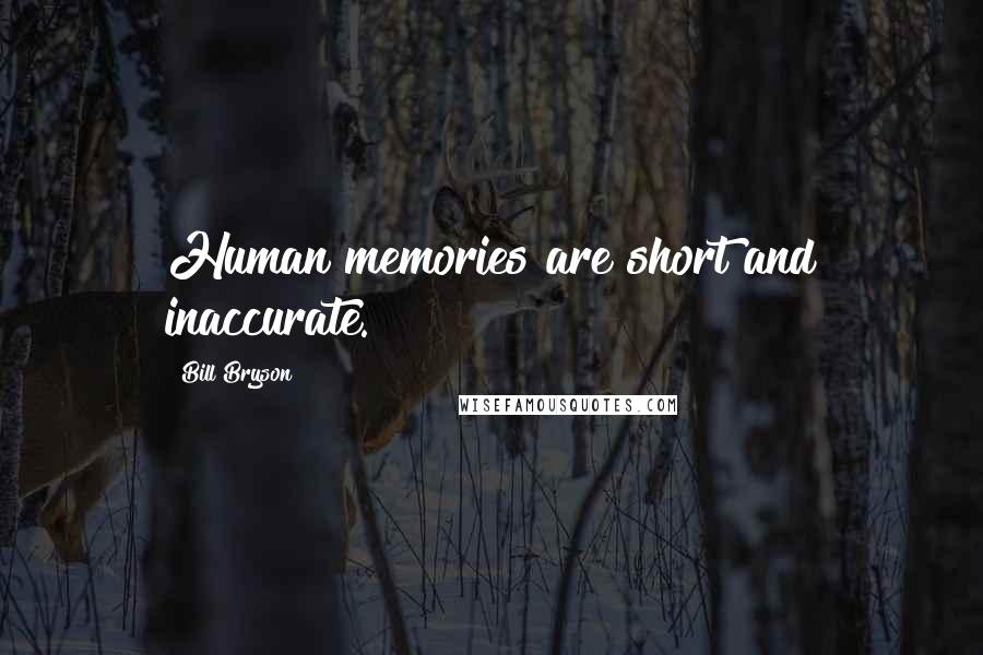 Bill Bryson Quotes: Human memories are short and inaccurate.