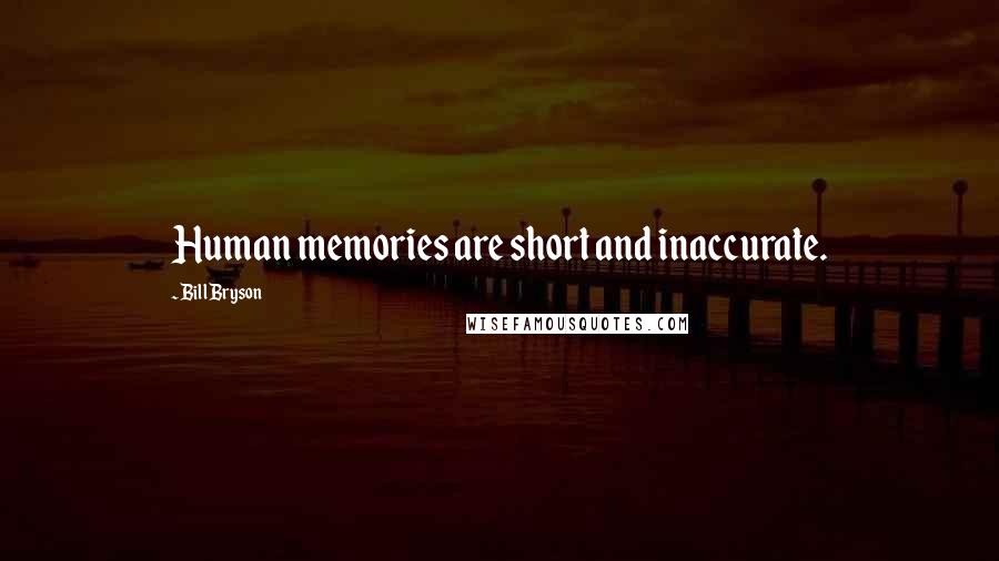 Bill Bryson Quotes: Human memories are short and inaccurate.