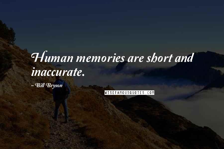 Bill Bryson Quotes: Human memories are short and inaccurate.
