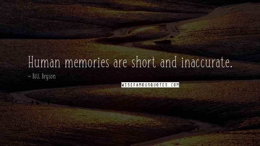 Bill Bryson Quotes: Human memories are short and inaccurate.