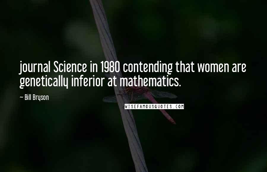 Bill Bryson Quotes: journal Science in 1980 contending that women are genetically inferior at mathematics.