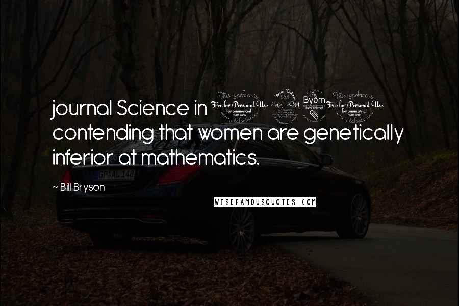 Bill Bryson Quotes: journal Science in 1980 contending that women are genetically inferior at mathematics.