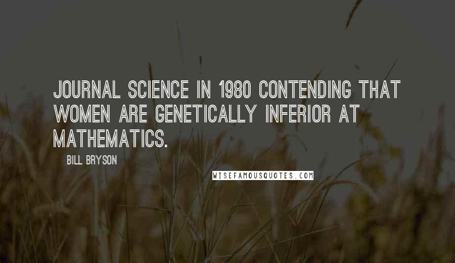Bill Bryson Quotes: journal Science in 1980 contending that women are genetically inferior at mathematics.