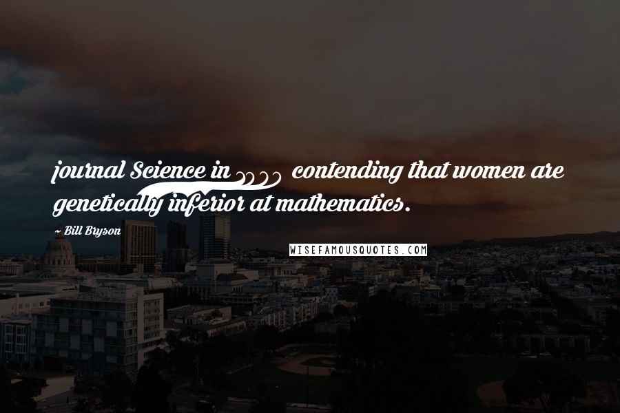 Bill Bryson Quotes: journal Science in 1980 contending that women are genetically inferior at mathematics.