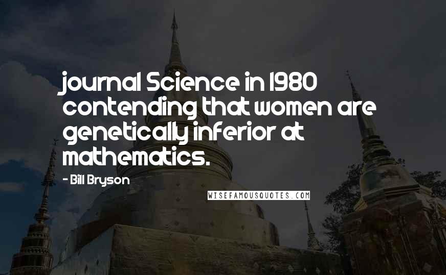 Bill Bryson Quotes: journal Science in 1980 contending that women are genetically inferior at mathematics.