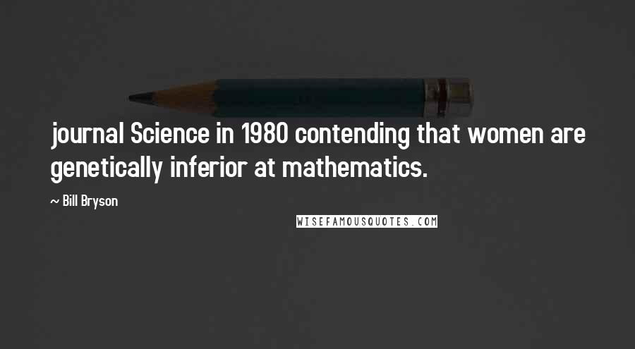 Bill Bryson Quotes: journal Science in 1980 contending that women are genetically inferior at mathematics.