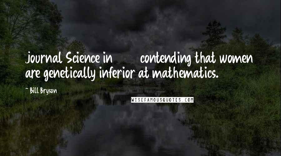 Bill Bryson Quotes: journal Science in 1980 contending that women are genetically inferior at mathematics.