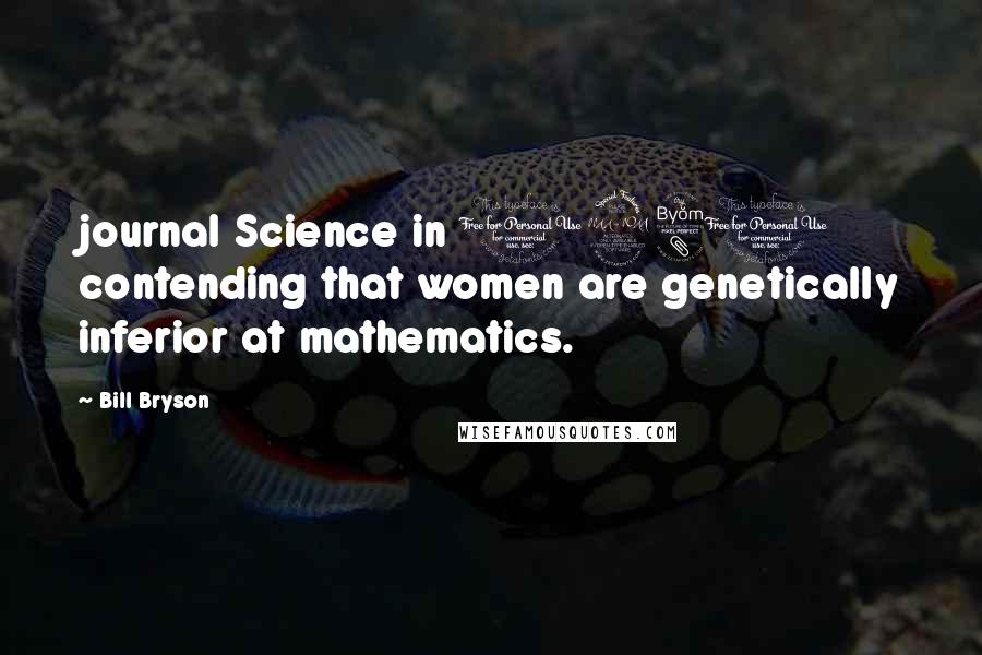 Bill Bryson Quotes: journal Science in 1980 contending that women are genetically inferior at mathematics.